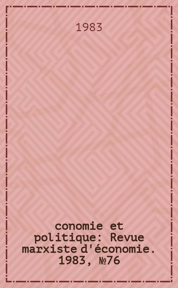 &Eacute;conomie et politique : Revue marxiste d'&eacute;conomie. 1983, №76(349)