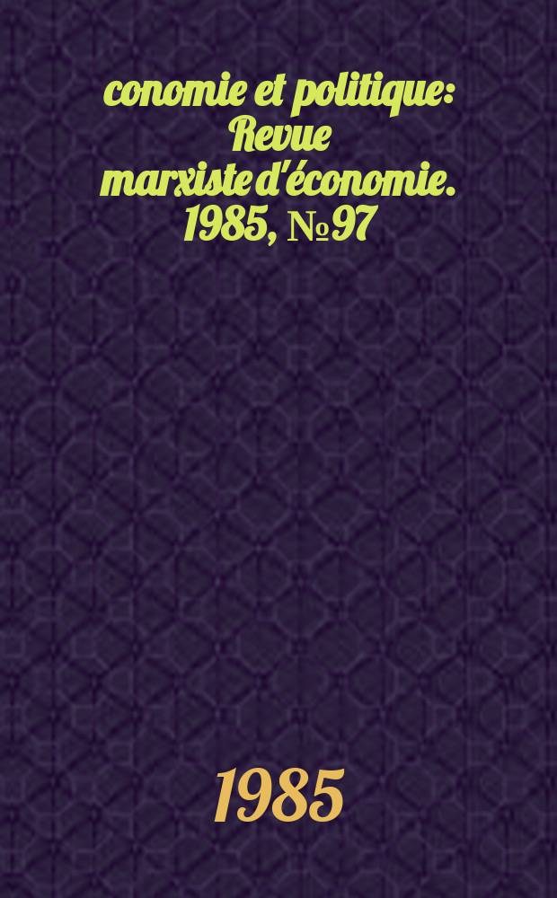 &Eacute;conomie et politique : Revue marxiste d'&eacute;conomie. 1985, №97(370)