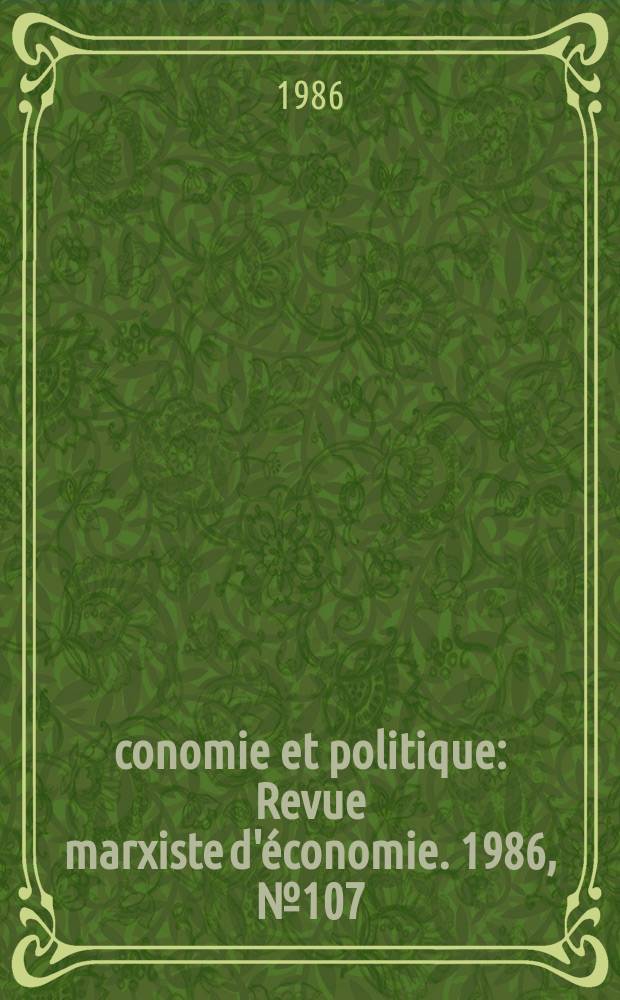 &Eacute;conomie et politique : Revue marxiste d'&eacute;conomie. 1986, №107(380)