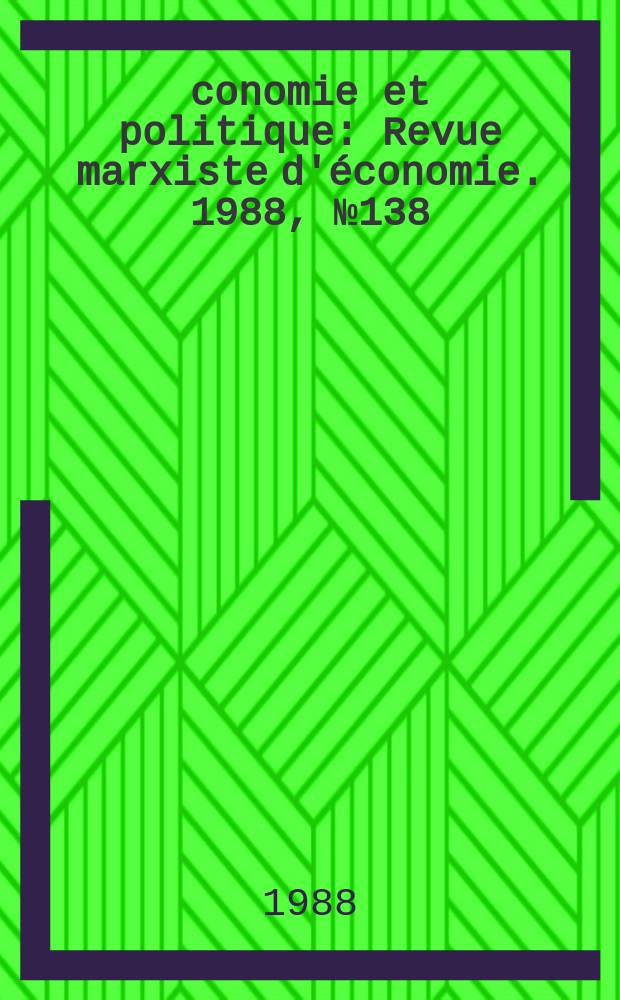 &Eacute;conomie et politique : Revue marxiste d'&eacute;conomie. 1988, №138(411)