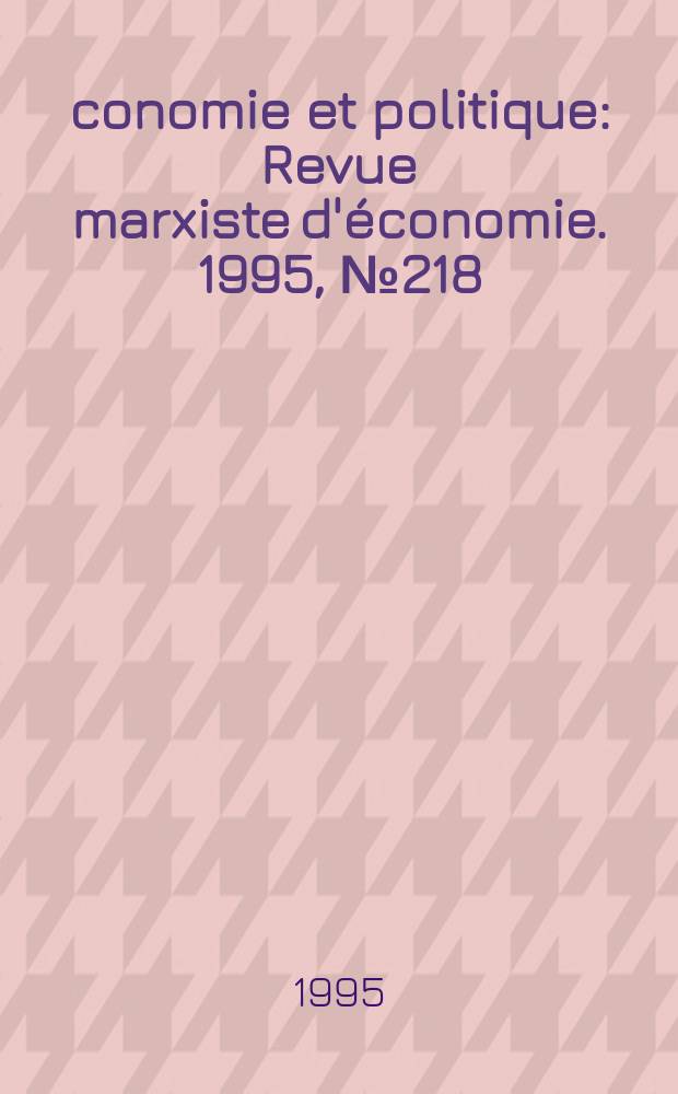 Économie et politique : Revue marxiste d'économie. 1995, №218(491)