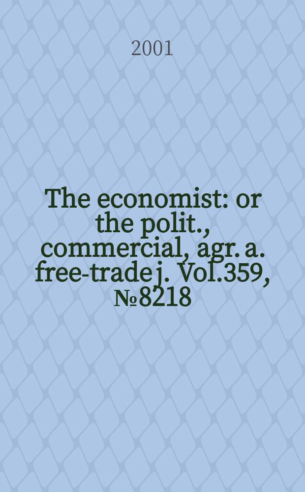 The economist : or the polit., commercial, agr. a. free-trade j. Vol.359, №8218