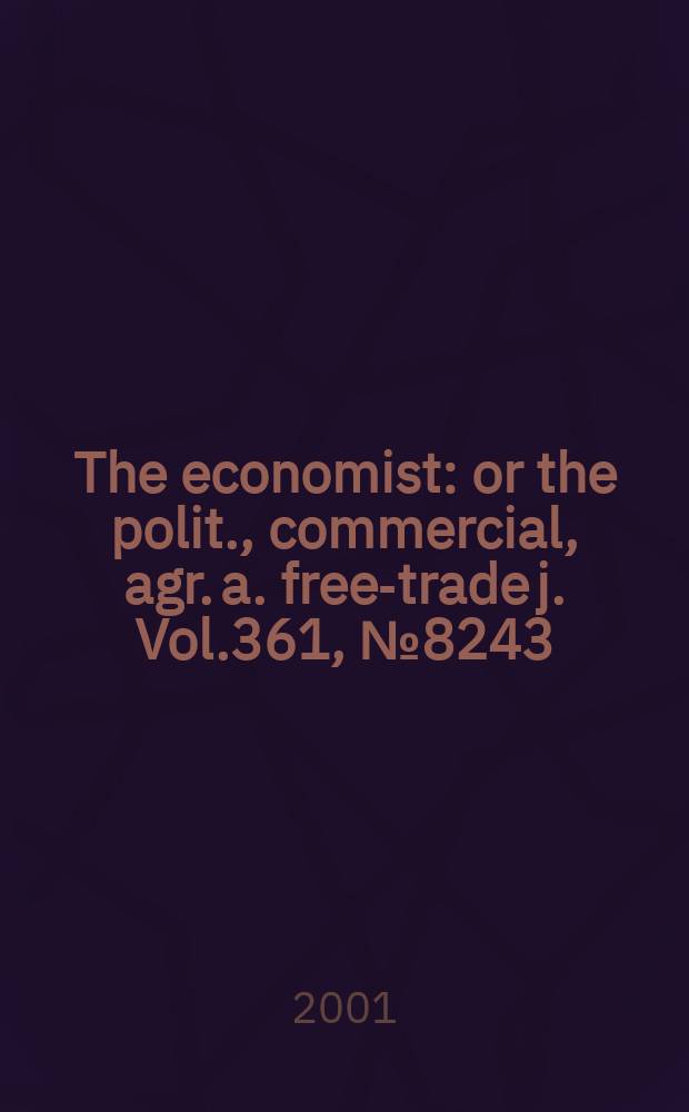 The economist : or the polit., commercial, agr. a. free-trade j. Vol.361, №8243