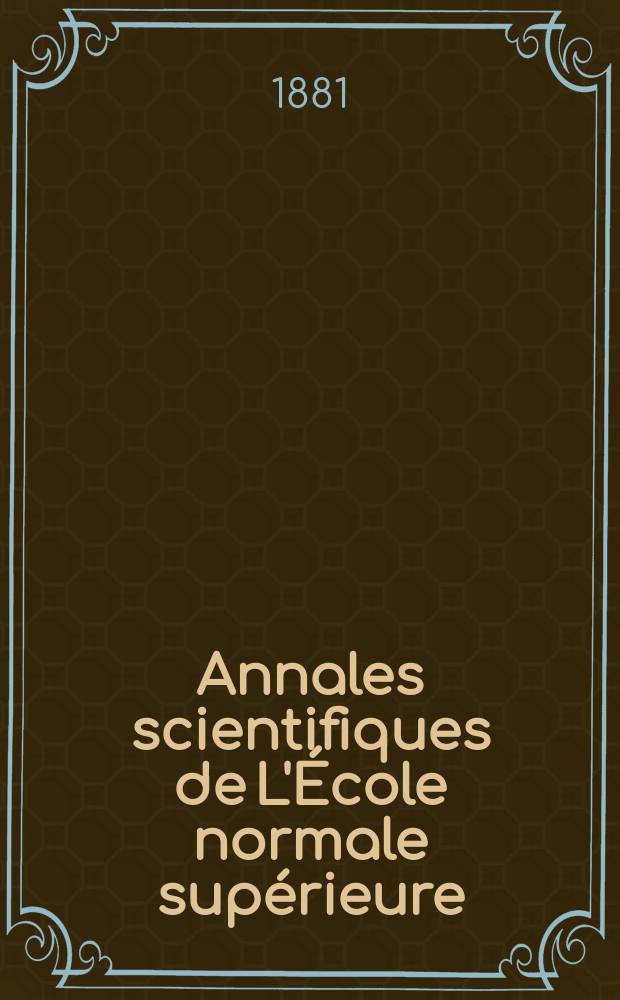 Annales scientifiques de L'École normale supérieure : Publ. sous les auspices du ministre de l'instruction publique par m. L. Pasteur. T.10[17]