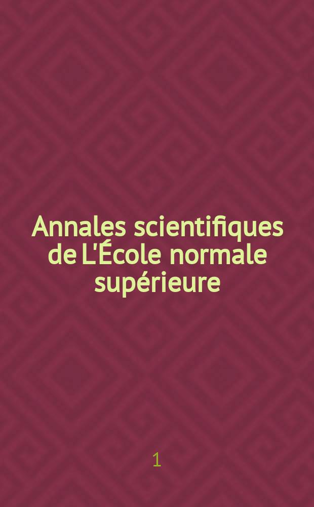 Annales scientifiques de L'École normale supérieure : Publ. sous les auspices du ministre de l'instruction publique par m. L. Pasteur. T.2(21)-28(47)