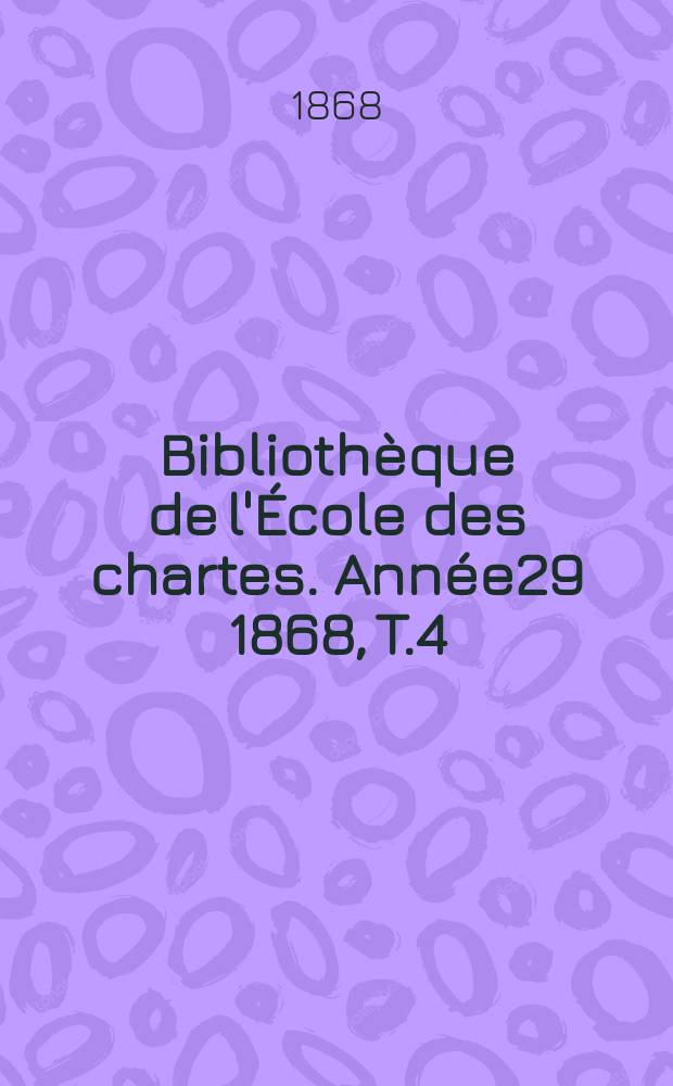 Bibliothèque de l'École des chartes. Année29 1868, T.4