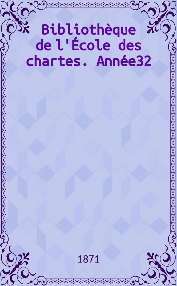Bibliothèque de l'École des chartes. Année32