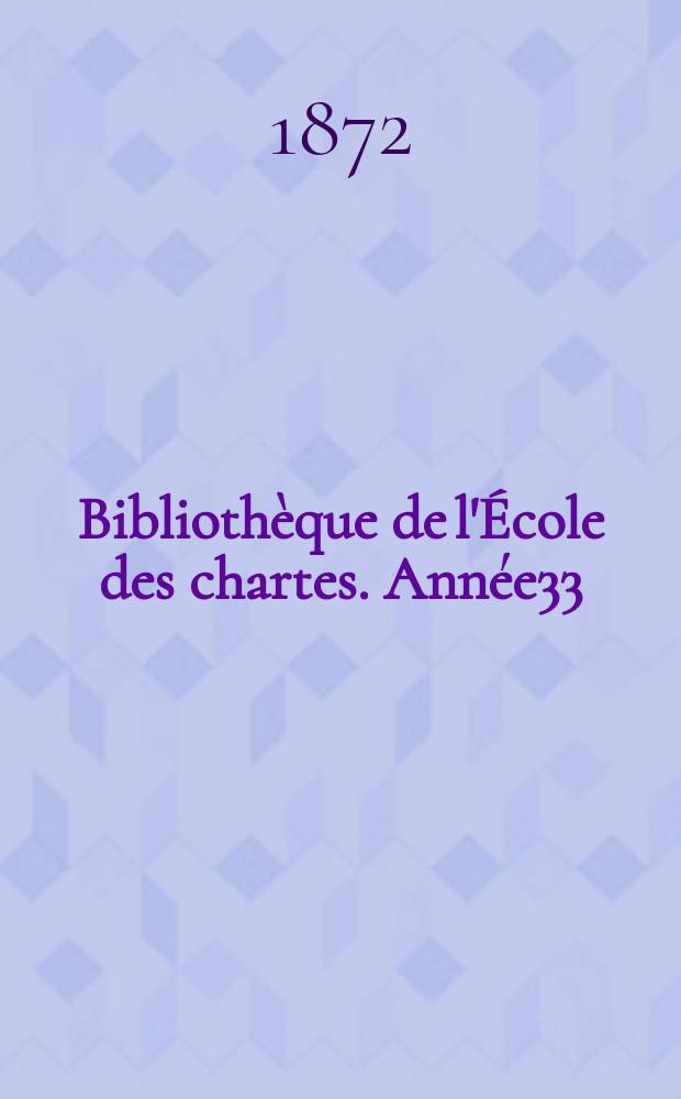 Bibliothèque de l'École des chartes. Année33