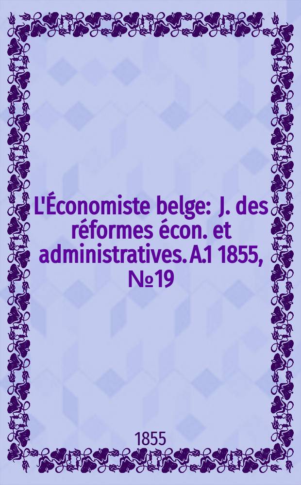 L'Économiste belge : J. des réformes écon. et administratives. A.1 1855, №19