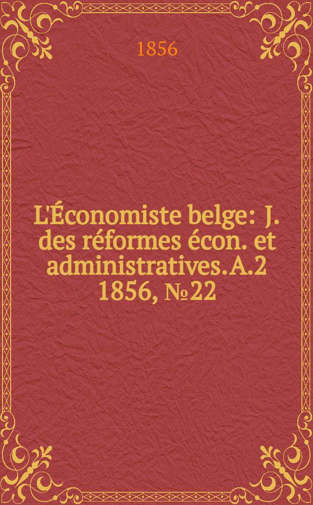 L'Économiste belge : J. des réformes écon. et administratives. A.2 1856, №22