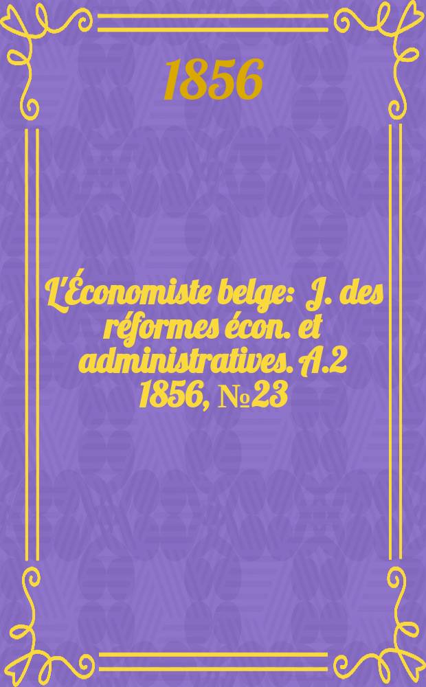 L'Économiste belge : J. des réformes écon. et administratives. A.2 1856, №23