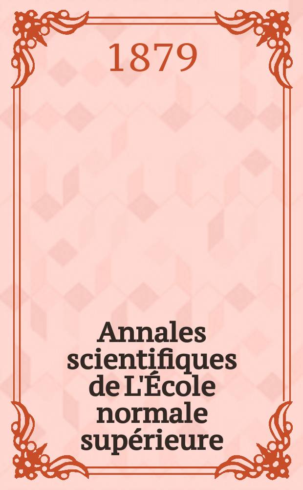 Annales scientifiques de L'École normale supérieure : Publ. sous les auspices du ministre de l'instruction publique par m. L. Pasteur. T.8[15]