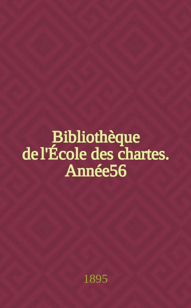 Bibliothèque de l'École des chartes. Année56