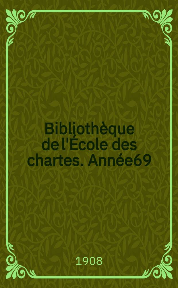 Bibliothèque de l'École des chartes. Année69