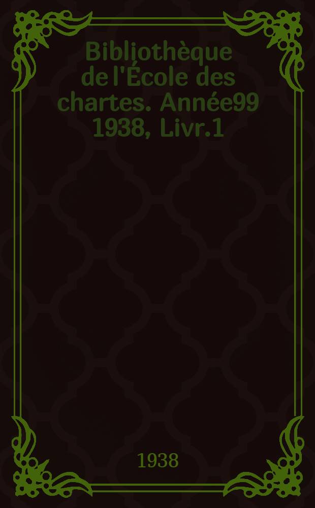 Bibliothèque de l'École des chartes. Année99 1938, Livr.1/3
