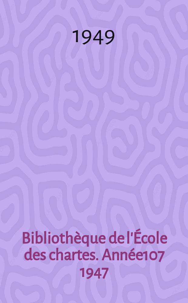 Bibliothèque de l'École des chartes. Année107 1947/1948, Livr.2