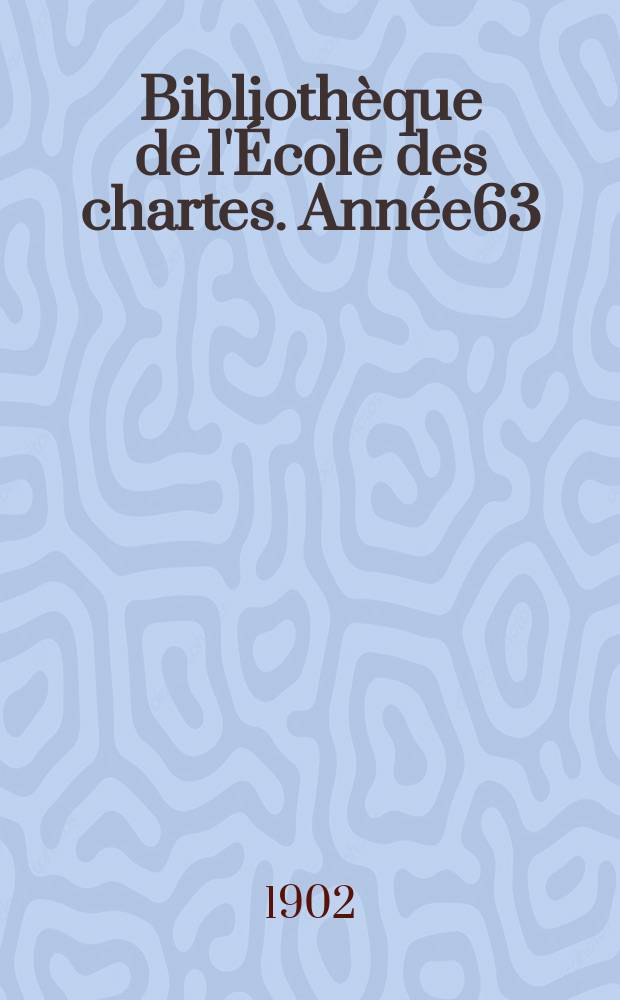 Bibliothèque de l'École des chartes. Année63