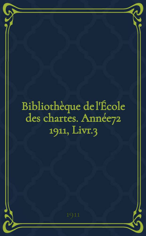 Bibliothèque de l'École des chartes. Année72 1911, Livr.3/4