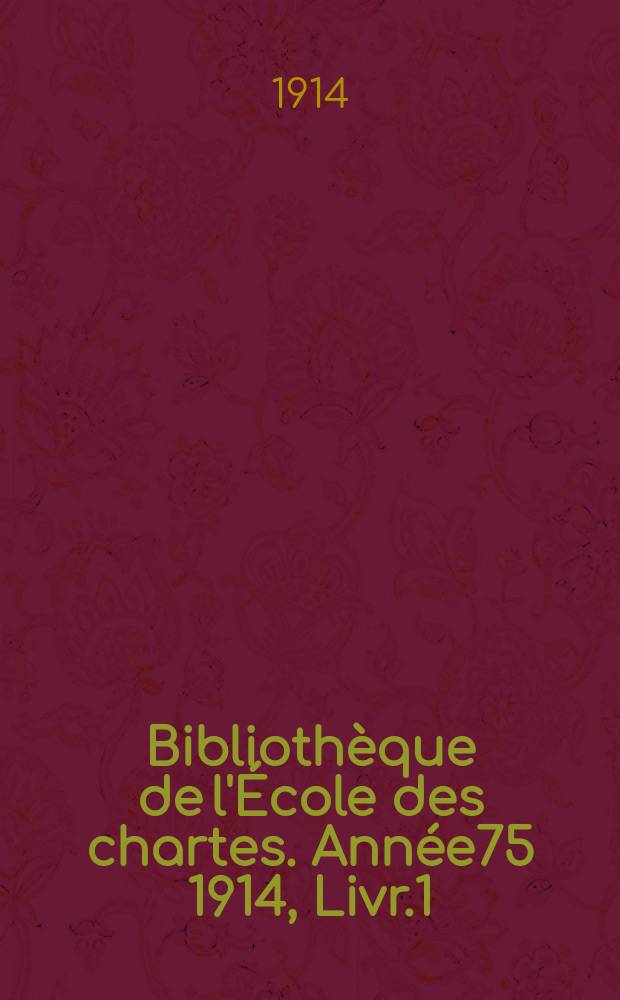 Bibliothèque de l'École des chartes. Année75 1914, Livr.1/2