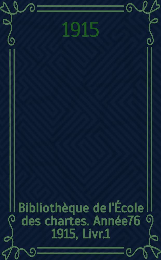 Bibliothèque de l'École des chartes. Année76 1915, Livr.1/2