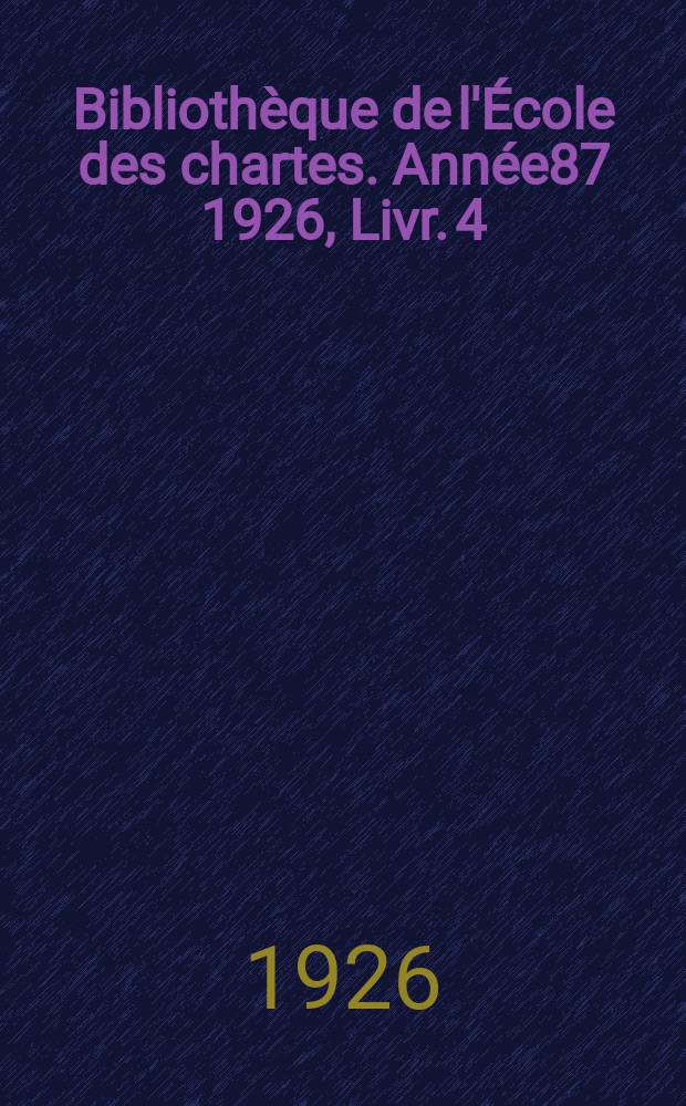 Bibliothèque de l'École des chartes. Année87 1926, Livr.[4/6]
