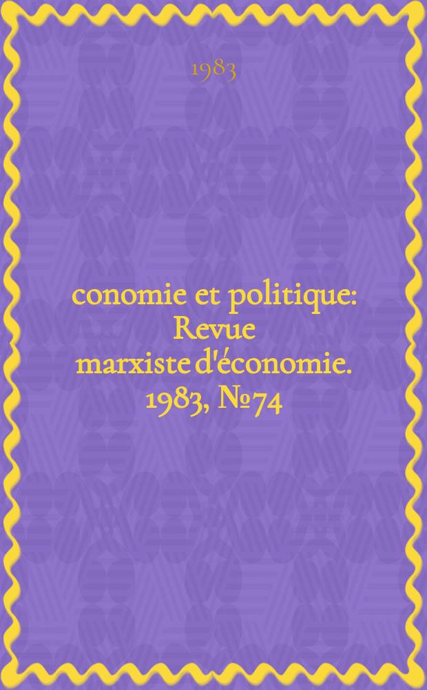 &Eacute;conomie et politique : Revue marxiste d'&eacute;conomie. 1983, №74(347)