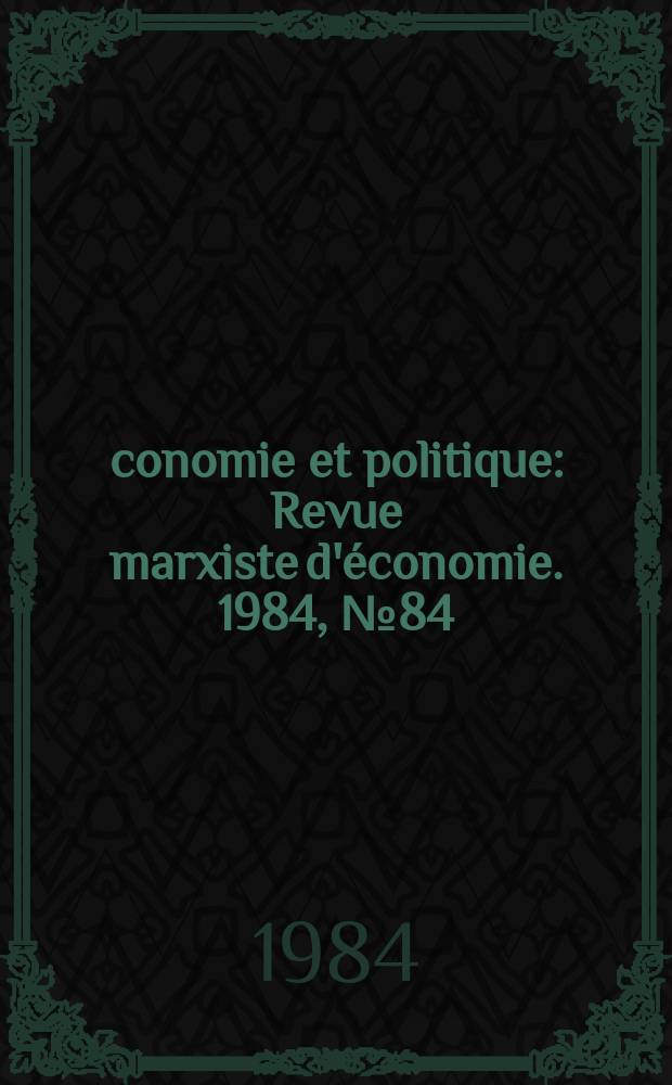 Économie et politique : Revue marxiste d'économie. 1984, №84(357)