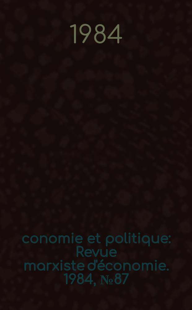 Économie et politique : Revue marxiste d'économie. 1984, №87(360)