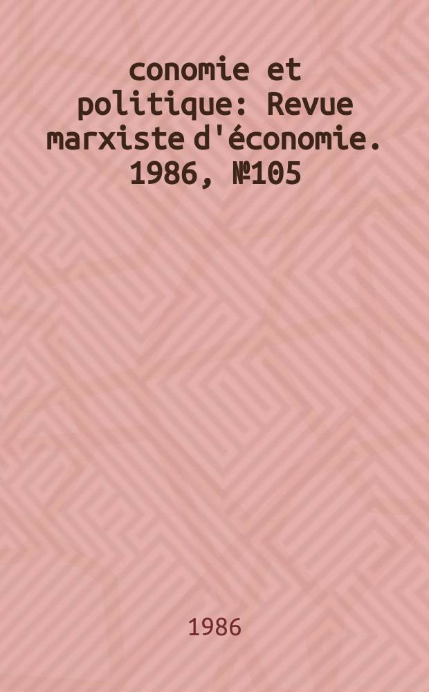 Économie et politique : Revue marxiste d'économie. 1986, №105(378)