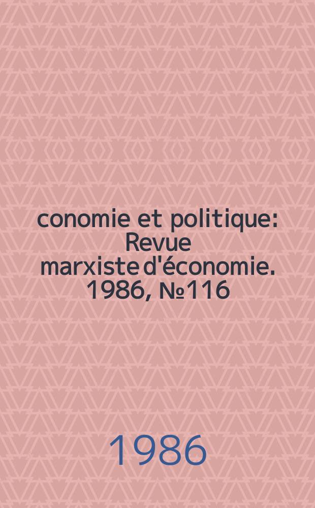 Économie et politique : Revue marxiste d'économie. 1986, №116(389)