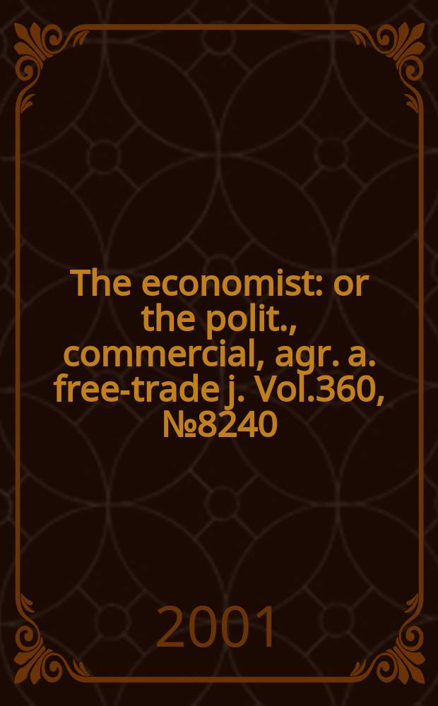 The economist : or the polit., commercial, agr. a. free-trade j. Vol.360, №8240
