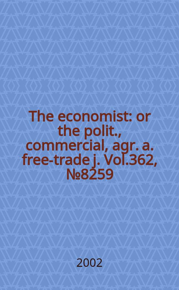 The economist : or the polit., commercial, agr. a. free-trade j. Vol.362, №8259