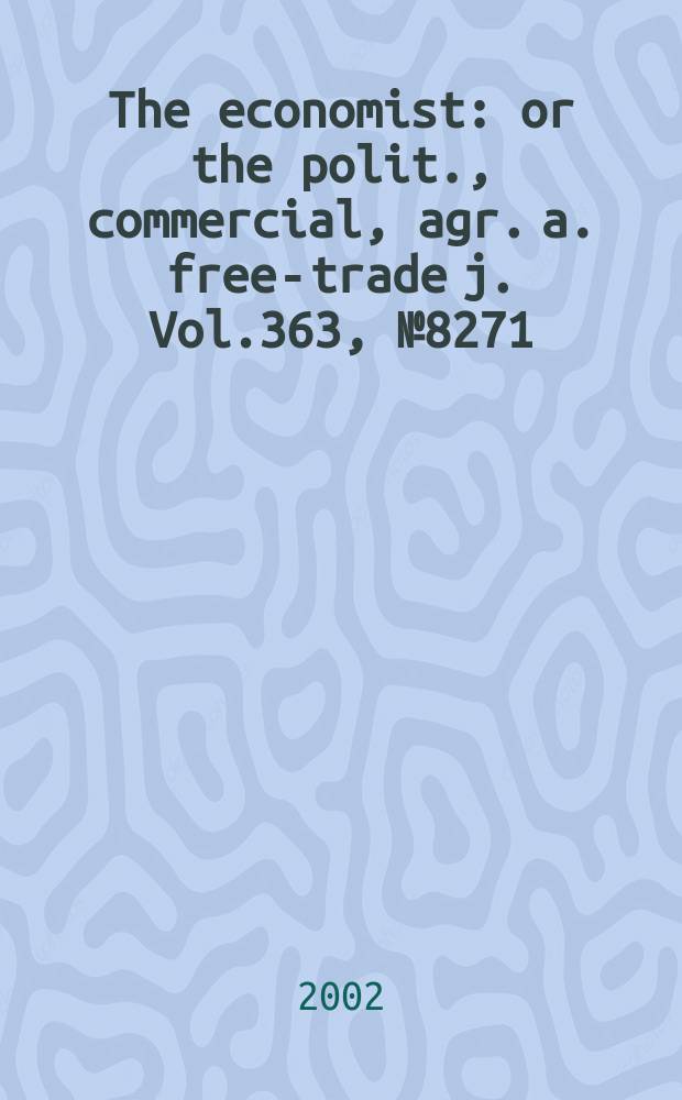 The economist : or the polit., commercial, agr. a. free-trade j. Vol.363, №8271