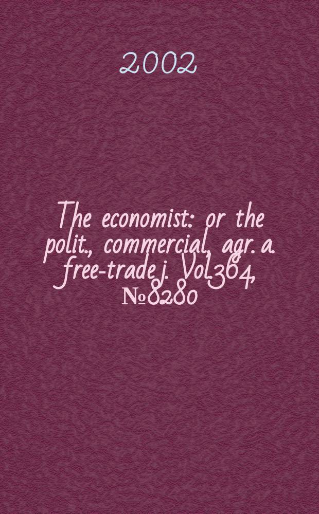 The economist : or the polit., commercial, agr. a. free-trade j. Vol.364, №8280