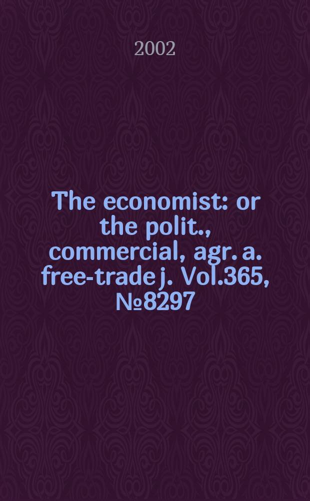 The economist : or the polit., commercial, agr. a. free-trade j. Vol.365, №8297
