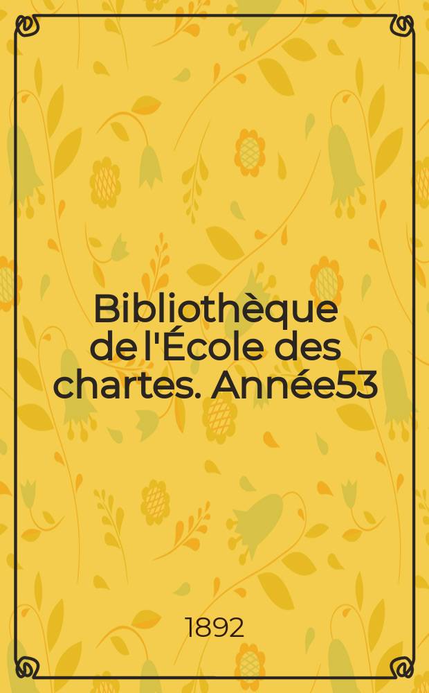 Bibliothèque de l'École des chartes. Année53