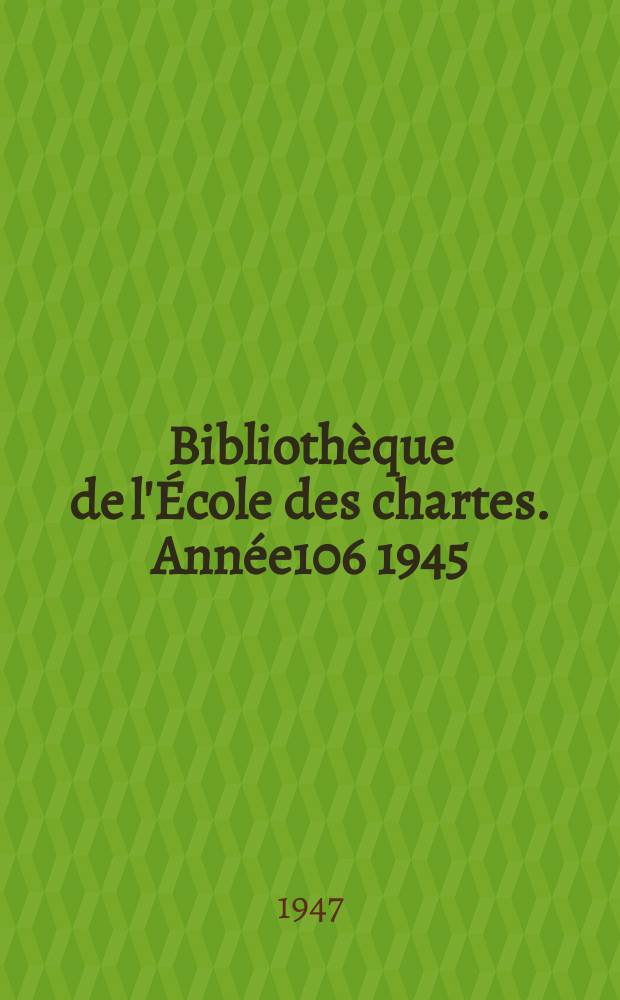 Bibliothèque de l'École des chartes. Année106 1945/1946, Livr.2