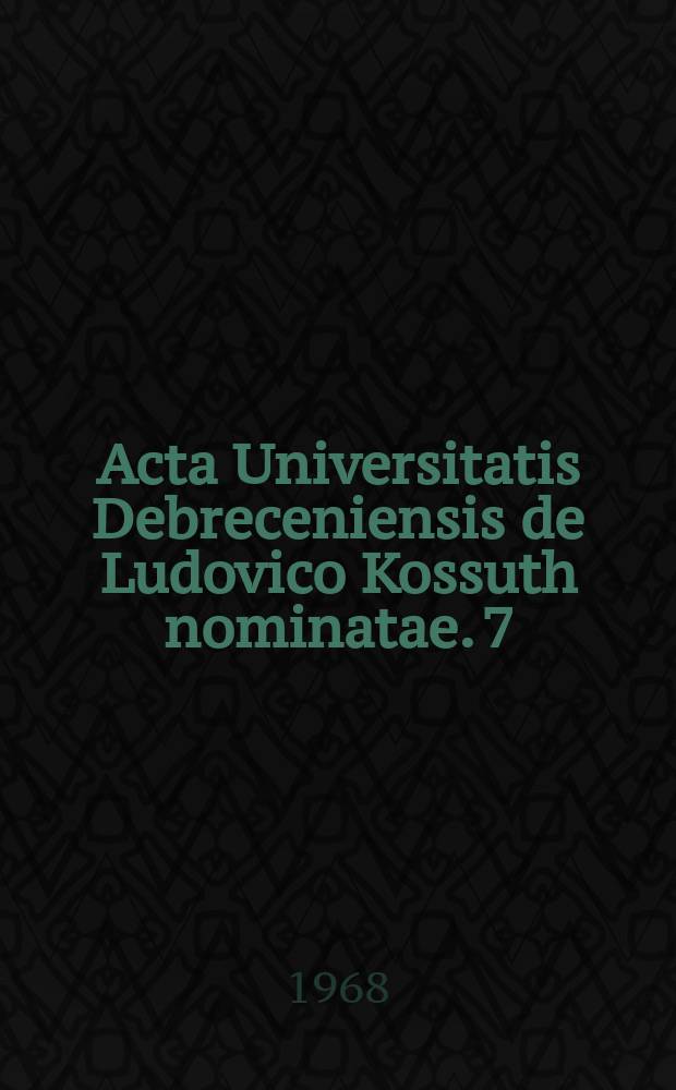 Acta Universitatis Debreceniensis de Ludovico Kossuth nominatae. 7
