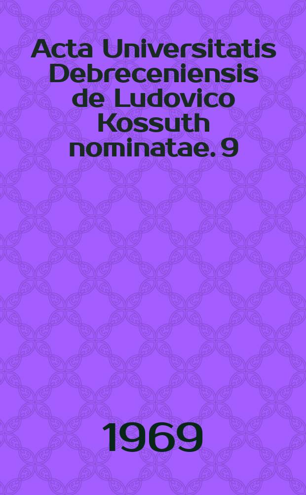 Acta Universitatis Debreceniensis de Ludovico Kossuth nominatae. 9