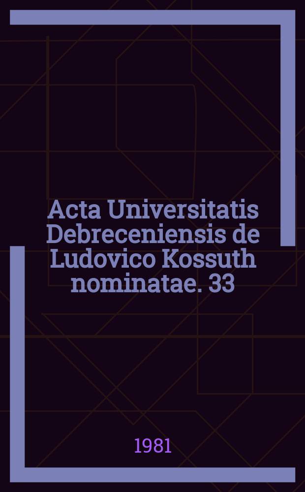Acta Universitatis Debreceniensis de Ludovico Kossuth nominatae. 33