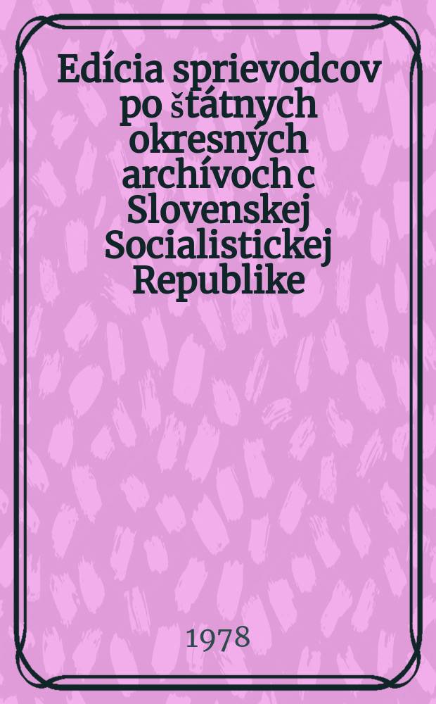 Edícia sprievodcov po štátnych okresných archívoch c Slovenskej Socialistickej Republike