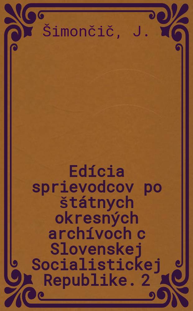 Edícia sprievodcov po štátnych okresných archívoch c Slovenskej Socialistickej Republike. 2 : Štátnu okresný archív v Trnave
