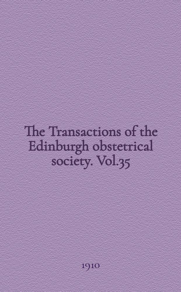 The Transactions of the Edinburgh obstetrical society. Vol.35 : Session 1909/1910