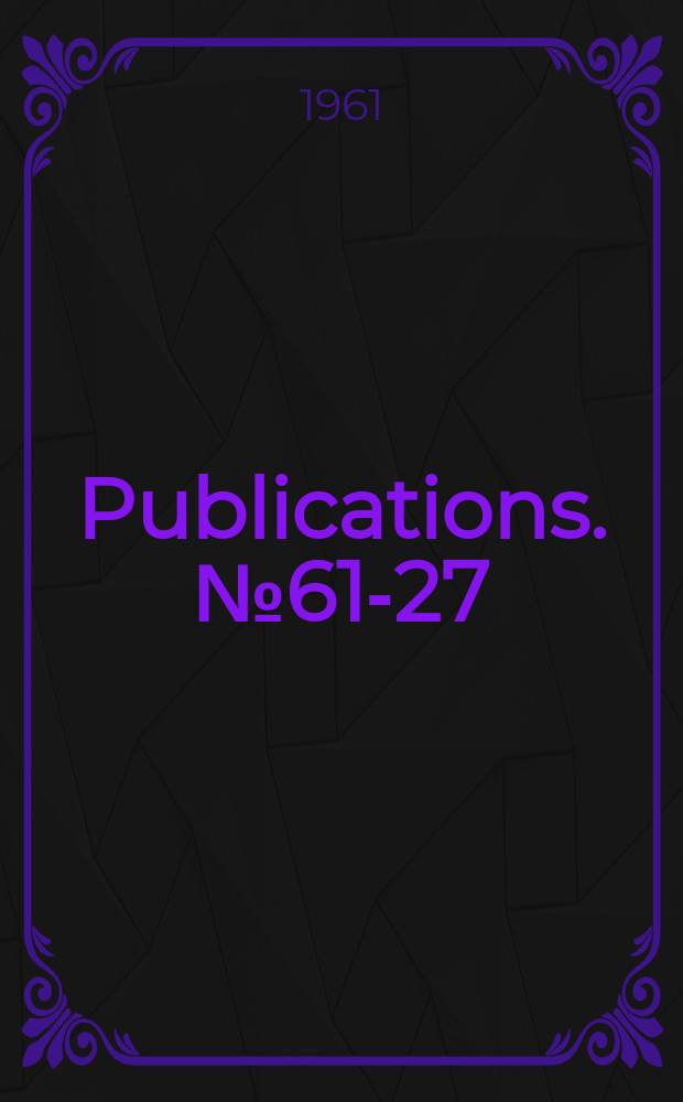 Publications. №61-27 : (29-th Semi - annual electric power survey. Apr. 1961)