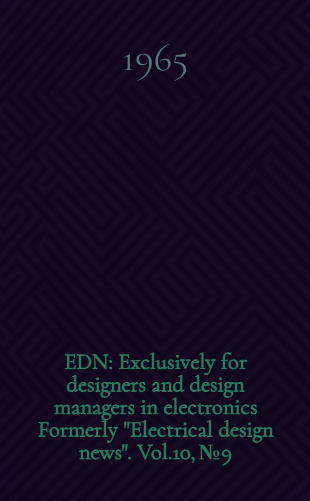 EDN : Exclusively for designers and design managers in electronics Formerly "Electrical design news". Vol.10, №9 : (1965 Test instrument reference)