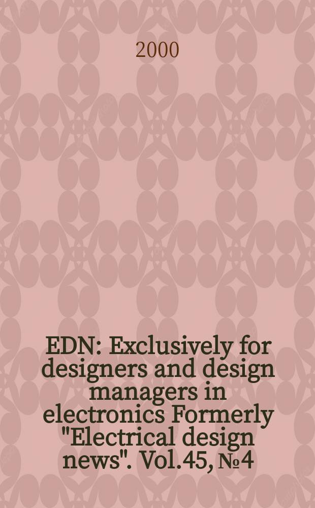 EDN : Exclusively for designers and design managers in electronics Formerly "Electrical design news". [Vol.45], №4