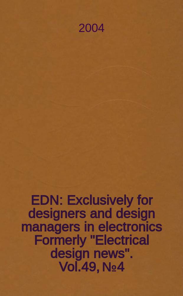 EDN : Exclusively for designers and design managers in electronics Formerly "Electrical design news". Vol.49, №4