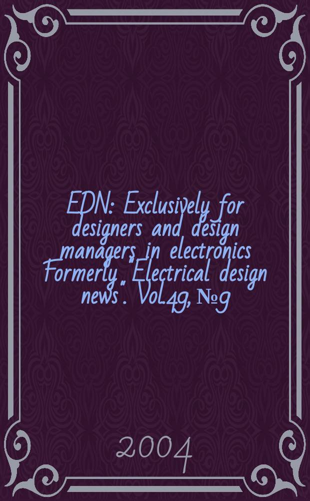 EDN : Exclusively for designers and design managers in electronics Formerly "Electrical design news". Vol.49, №9