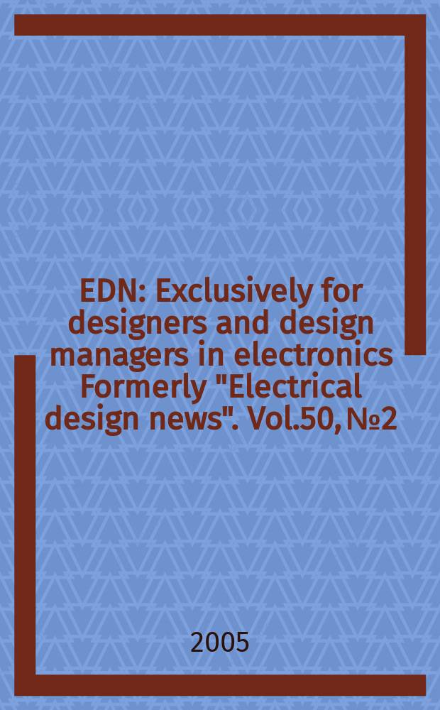 EDN : Exclusively for designers and design managers in electronics Formerly "Electrical design news". Vol.50, №2