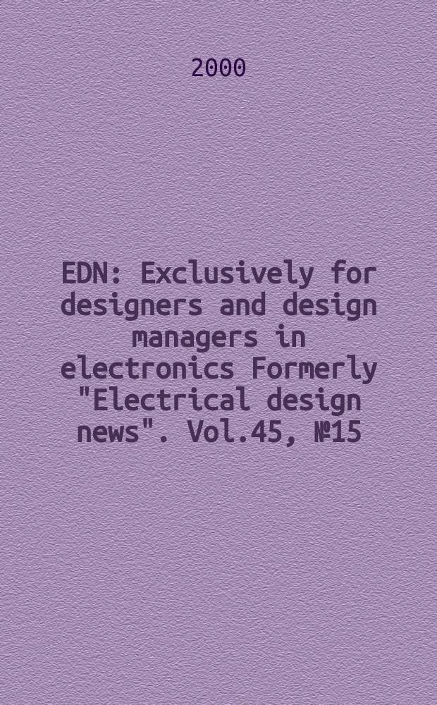 EDN : Exclusively for designers and design managers in electronics Formerly "Electrical design news". [Vol.45], №15